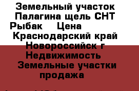 Земельный участок. Палагина щель СНТ “Рыбак“ › Цена ­ 400 000 - Краснодарский край, Новороссийск г. Недвижимость » Земельные участки продажа   